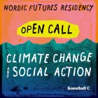 Nordic Futures Residency Open Call - Climate Change and Social Action.